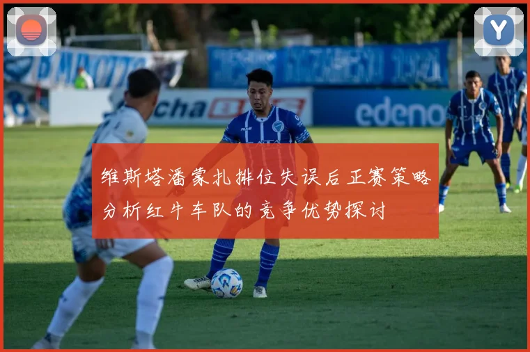 维斯塔潘蒙扎排位失误后正赛策略分析红牛车队的竞争优势探讨